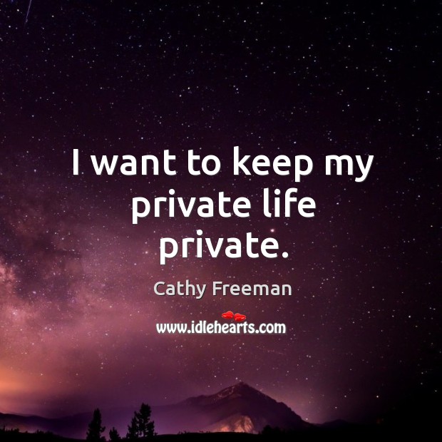 I want to keep my private life private. Cathy Freeman Picture Quote