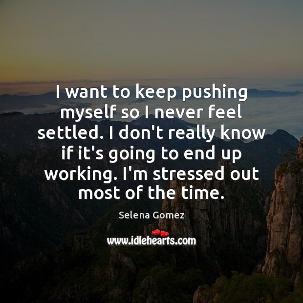 I want to keep pushing myself so I never feel settled. I Selena Gomez Picture Quote