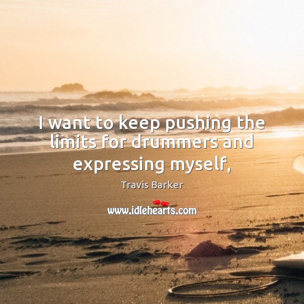 I want to keep pushing the limits for drummers and expressing myself, Travis Barker Picture Quote