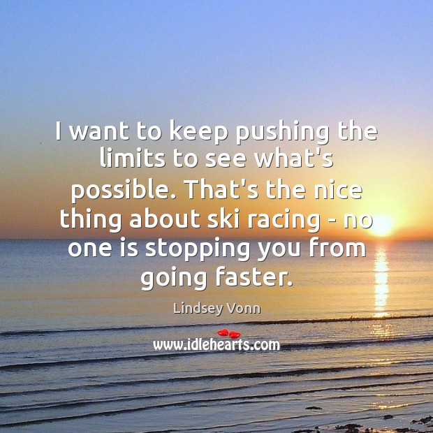 I want to keep pushing the limits to see what’s possible. That’s Lindsey Vonn Picture Quote