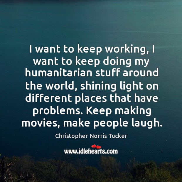 I want to keep working, I want to keep doing my humanitarian stuff around the world Movies Quotes Image