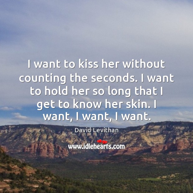 I want to kiss her without counting the seconds. I want to David Levithan Picture Quote