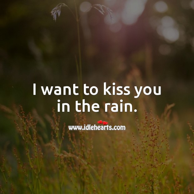 I want to kiss you in the rain. Kiss You Quotes Image