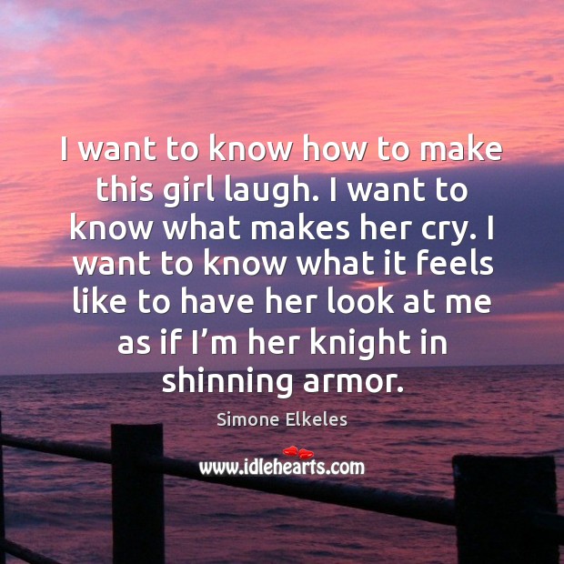 I want to know how to make this girl laugh. I want Simone Elkeles Picture Quote