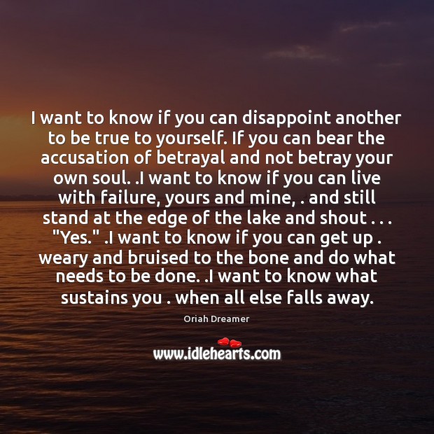 I want to know if you can disappoint another to be true Oriah Dreamer Picture Quote