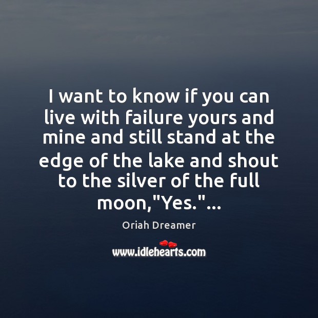 I want to know if you can live with failure yours and Oriah Dreamer Picture Quote
