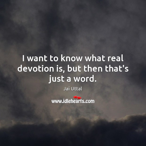 I want to know what real devotion is, but then that’s just a word. Jai Uttal Picture Quote