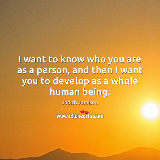 I want to know who you are as a person, and then Judith Jamison Picture Quote