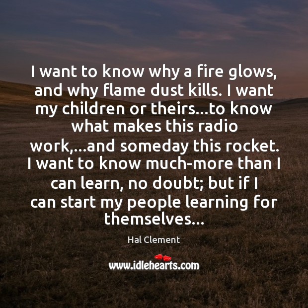 I want to know why a fire glows, and why flame dust Hal Clement Picture Quote