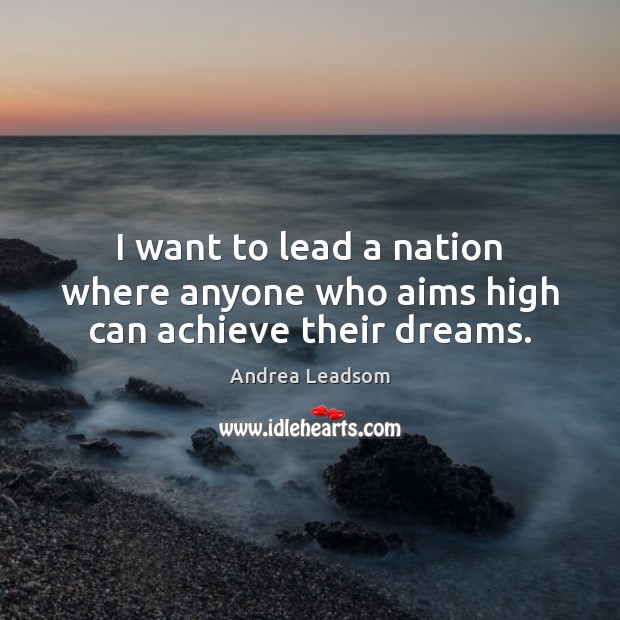 I want to lead a nation where anyone who aims high can achieve their dreams. Image