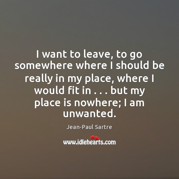I want to leave, to go somewhere where I should be really Jean-Paul Sartre Picture Quote