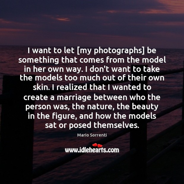 I want to let [my photographs] be something that comes from the Mario Sorrenti Picture Quote