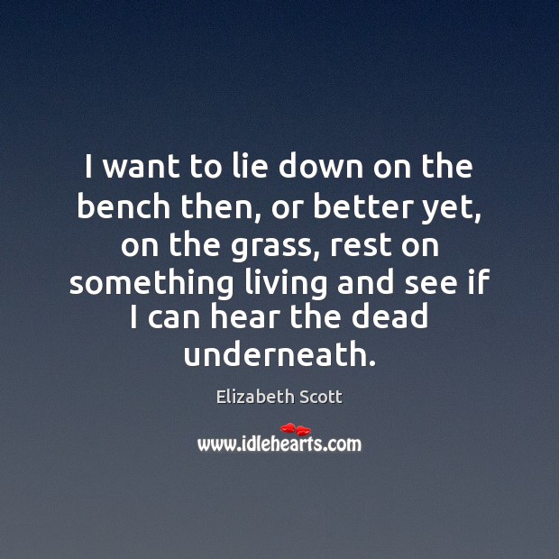 I want to lie down on the bench then, or better yet, Elizabeth Scott Picture Quote