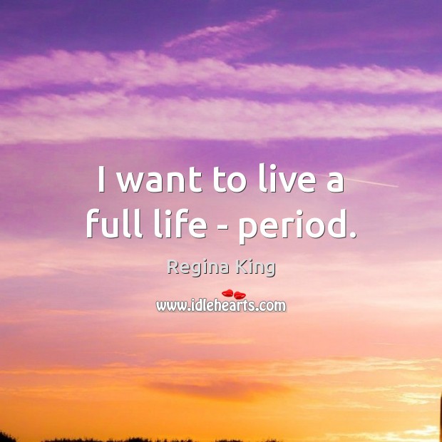 I want to live a full life – period. Image