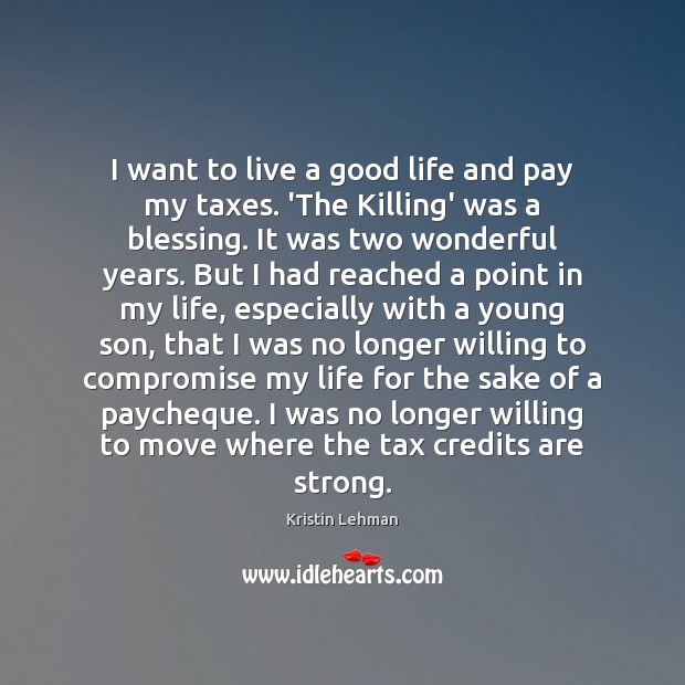 I want to live a good life and pay my taxes. ‘The Kristin Lehman Picture Quote