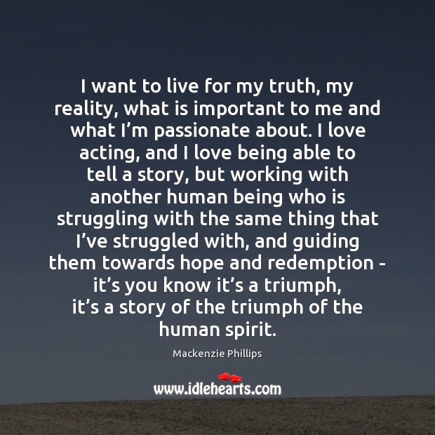 I want to live for my truth, my reality, what is important Mackenzie Phillips Picture Quote