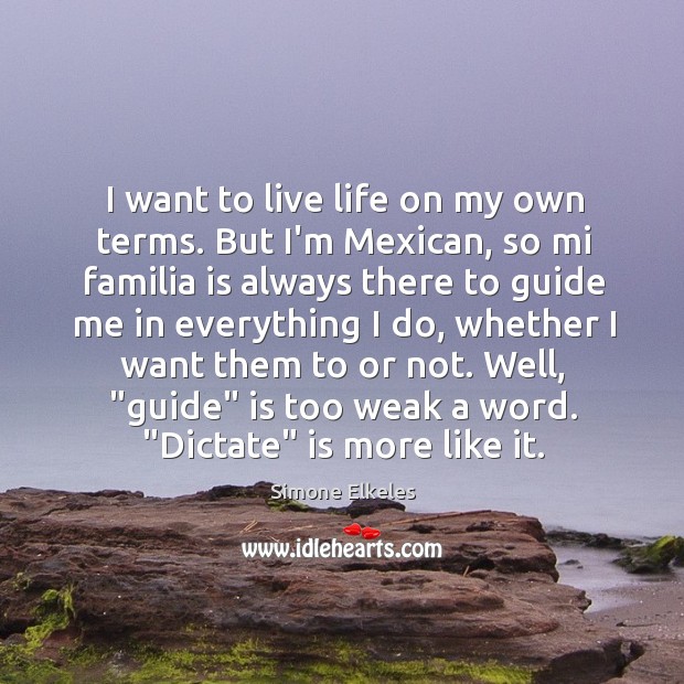 I want to live life on my own terms. But I’m Mexican, Simone Elkeles Picture Quote