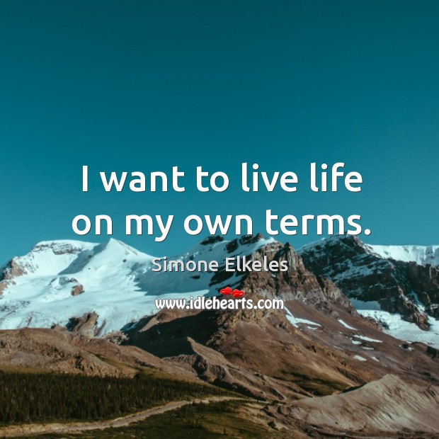 I want to live life on my own terms. Simone Elkeles Picture Quote