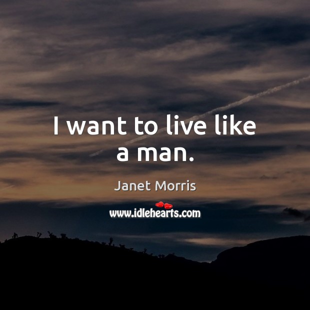 I want to live like a man. Image