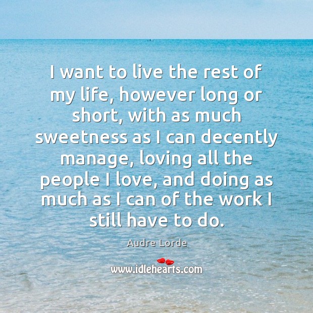 I want to live the rest of my life, however long or Audre Lorde Picture Quote