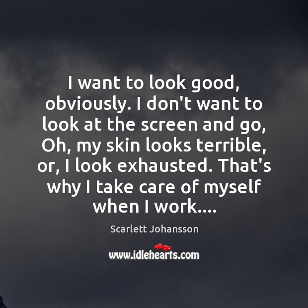 I want to look good, obviously. I don’t want to look at Scarlett Johansson Picture Quote