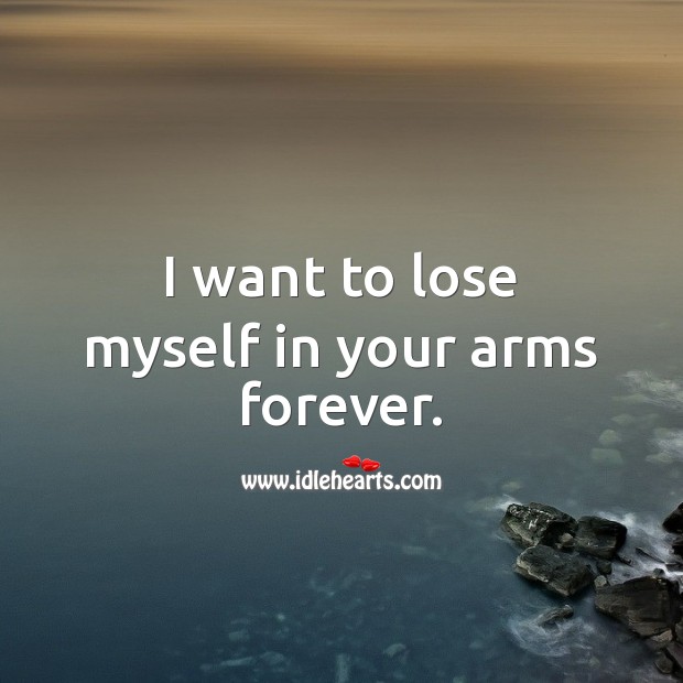 I want to lose myself in your arms forever. Image