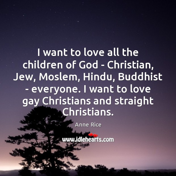 I want to love all the children of God – Christian, Jew, Anne Rice Picture Quote