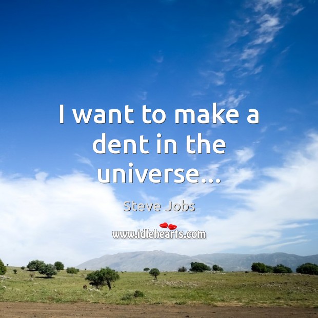 I want to make a dent in the universe… Steve Jobs Picture Quote