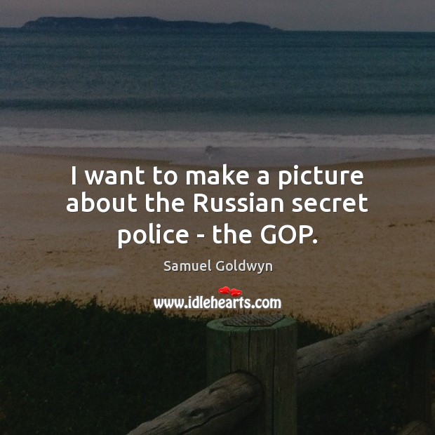 I want to make a picture about the Russian secret police – the GOP. Image