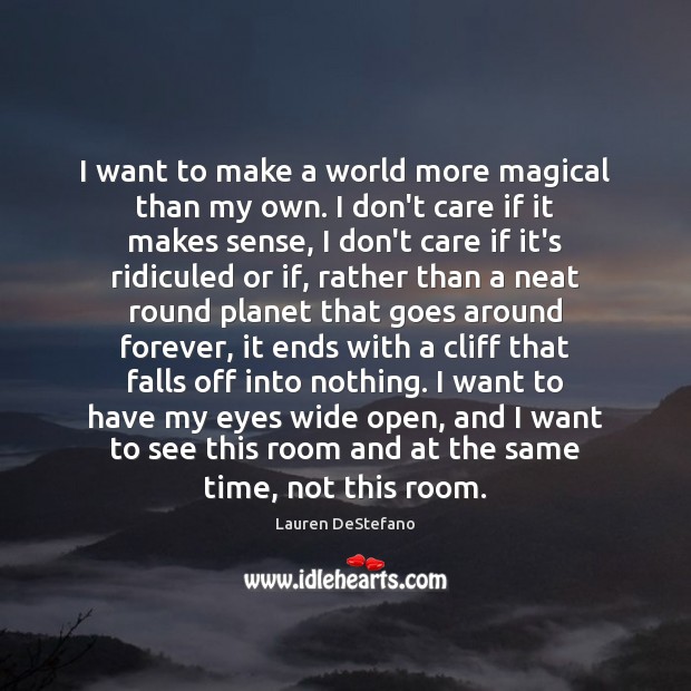 I want to make a world more magical than my own. I I Don’t Care Quotes Image