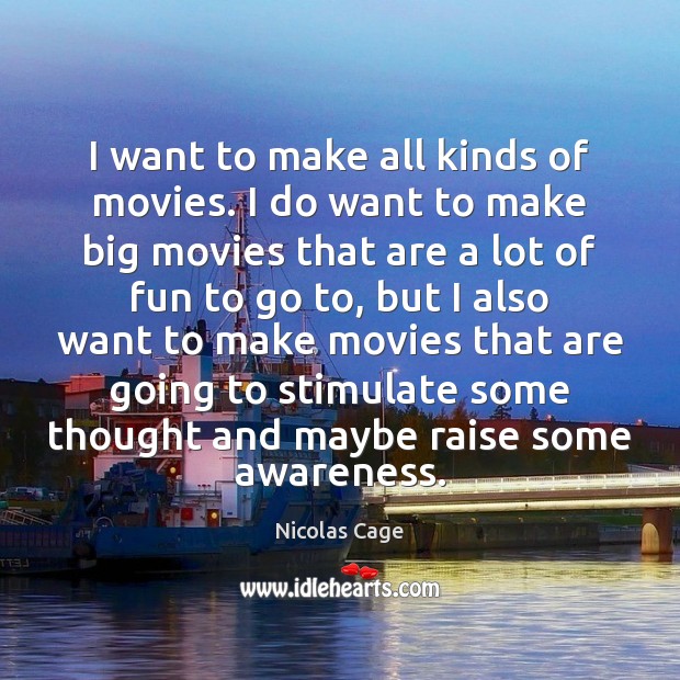 I want to make all kinds of movies. I do want to Nicolas Cage Picture Quote