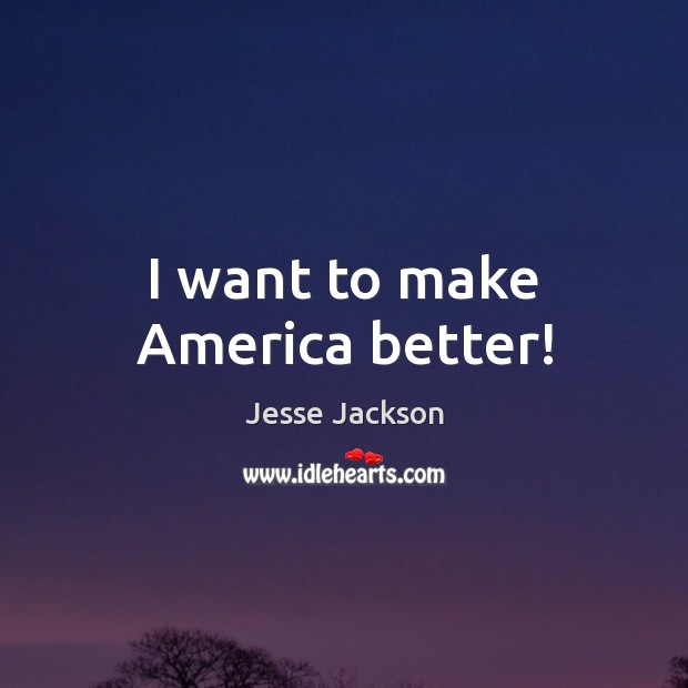 I want to make America better! Image