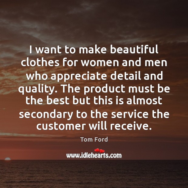 I want to make beautiful clothes for women and men who appreciate Tom Ford Picture Quote