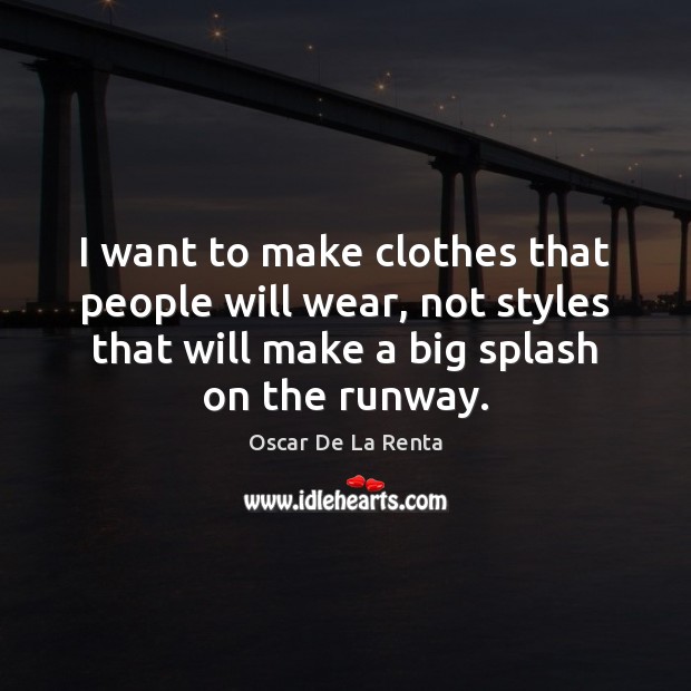 I want to make clothes that people will wear, not styles that Oscar De La Renta Picture Quote