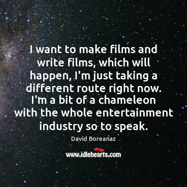 I want to make films and write films, which will happen, I’m David Boreanaz Picture Quote