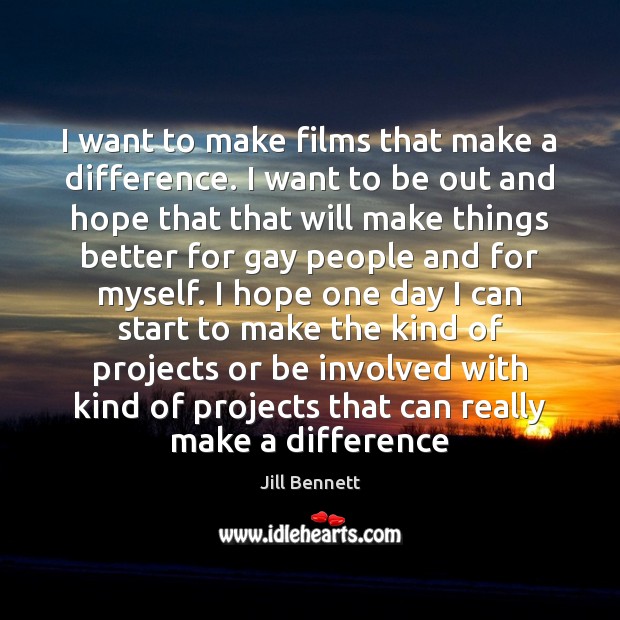 I want to make films that make a difference. I want to Jill Bennett Picture Quote