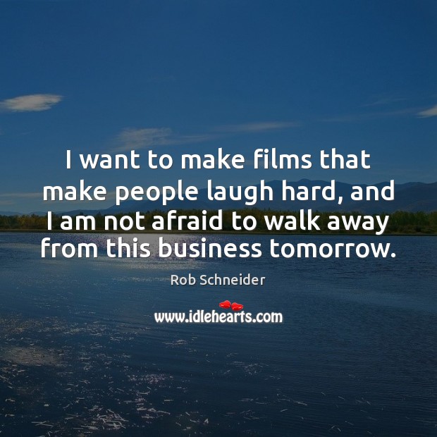 I want to make films that make people laugh hard, and I Afraid Quotes Image