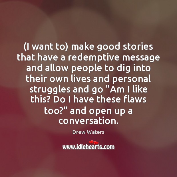 (I want to) make good stories that have a redemptive message and Drew Waters Picture Quote