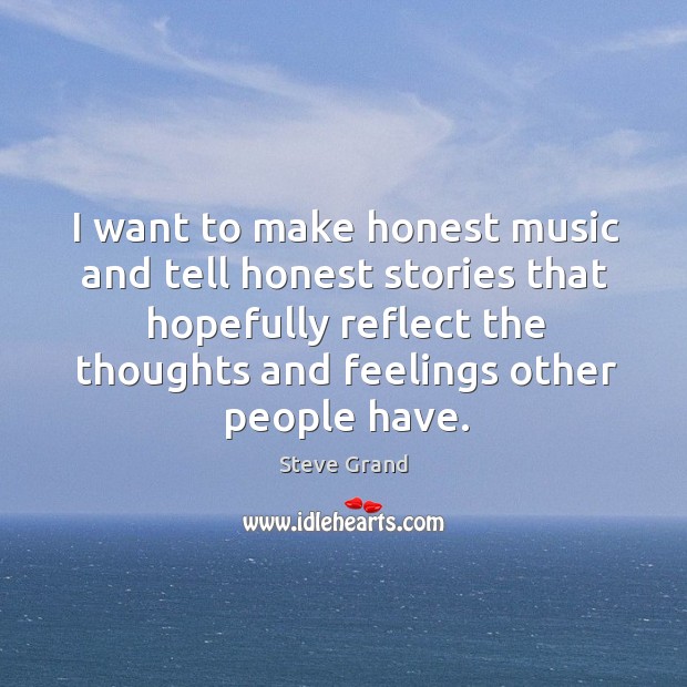 I want to make honest music and tell honest stories that hopefully Steve Grand Picture Quote