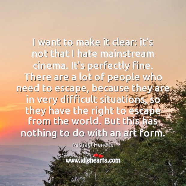 I want to make it clear: it’s not that I hate mainstream Michael Haneke Picture Quote