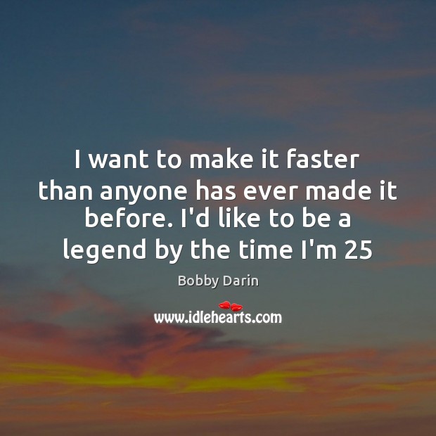 I want to make it faster than anyone has ever made it Bobby Darin Picture Quote