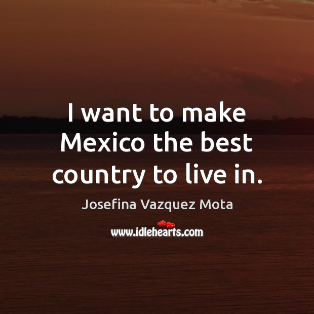 I want to make Mexico the best country to live in. Image