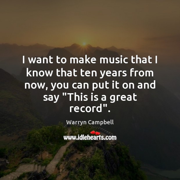 I want to make music that I know that ten years from Warryn Campbell Picture Quote