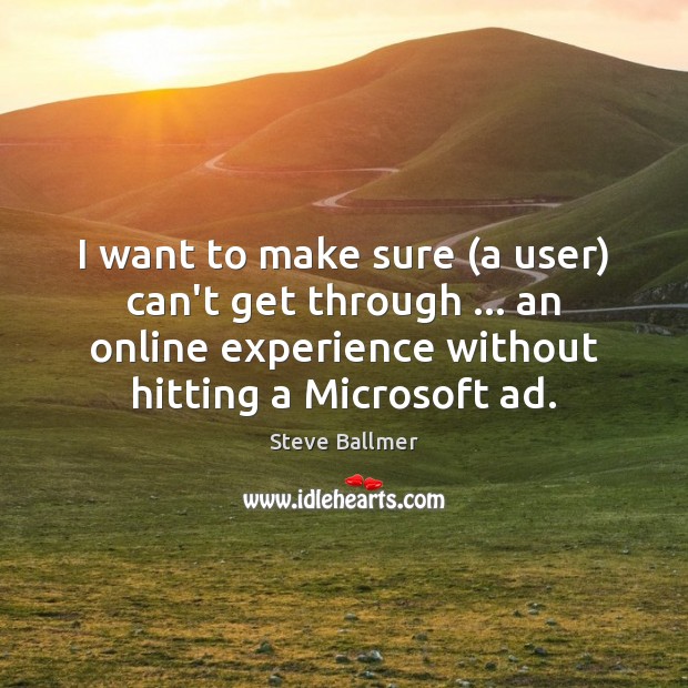 I want to make sure (a user) can’t get through … an online Steve Ballmer Picture Quote