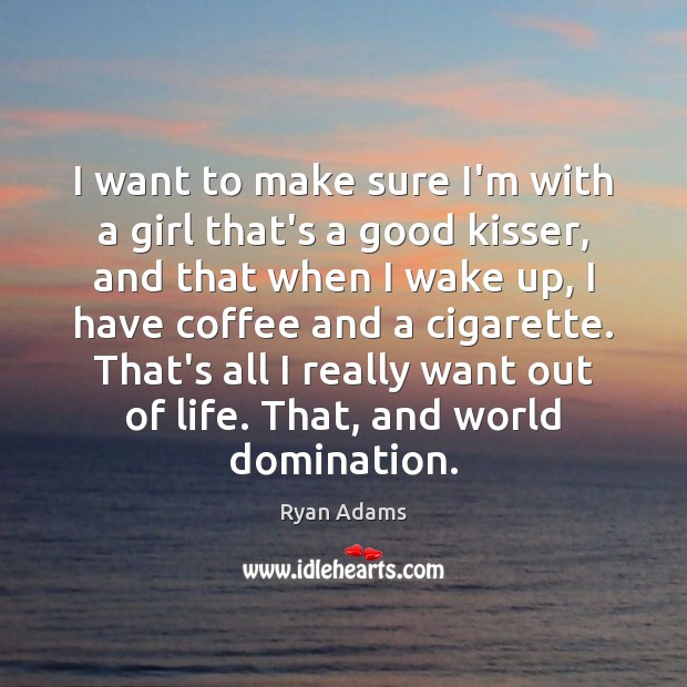 I want to make sure I’m with a girl that’s a good Ryan Adams Picture Quote