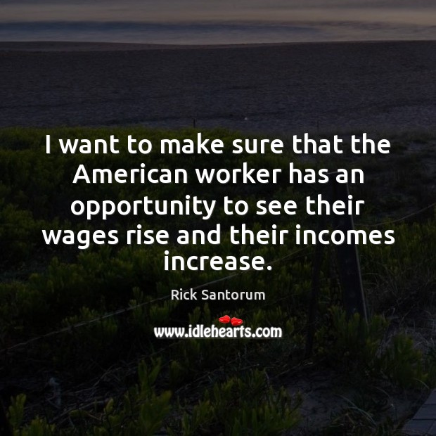 I want to make sure that the American worker has an opportunity Opportunity Quotes Image