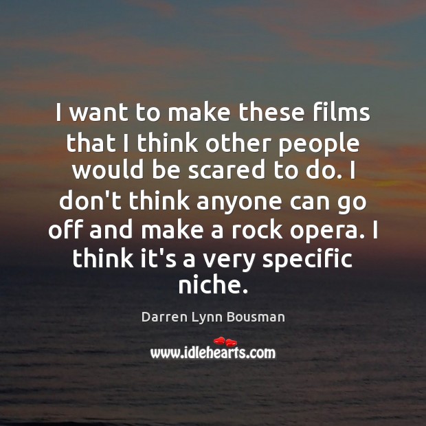 I want to make these films that I think other people would Darren Lynn Bousman Picture Quote