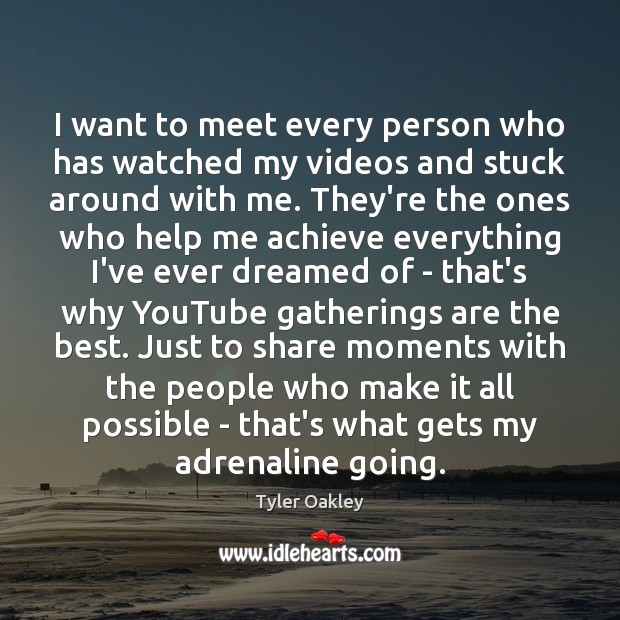 I want to meet every person who has watched my videos and Tyler Oakley Picture Quote