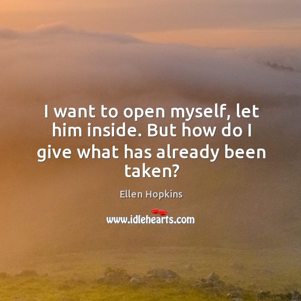 I want to open myself, let him inside. But how do I give what has already been taken? Image