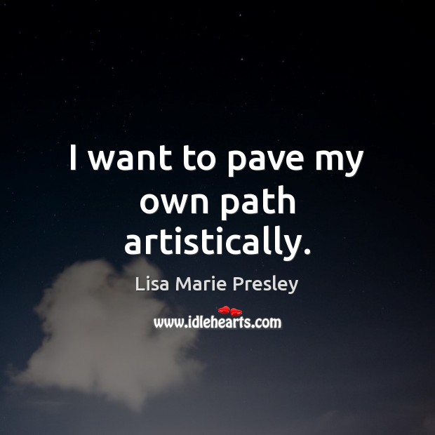 I want to pave my own path artistically. Image